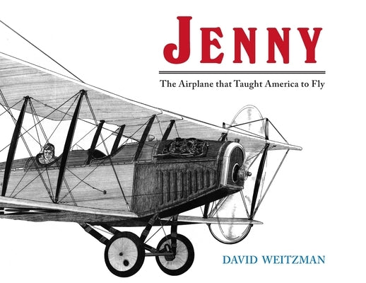 Jenny: The Airplane that Taught America to Fly by Weitzman, David