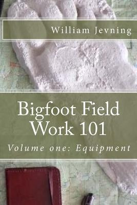 Bigfoot Field Work 101: Volume one: Equipment by Jevning, William