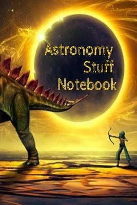 Astronomy Stuff Notebook: Test Prep For Kids - Universe & Star Diary Note Book For Astrophysic Students - Paperback 6" x 9" Inches College Ruled Pages by Lichtenstein, Lars