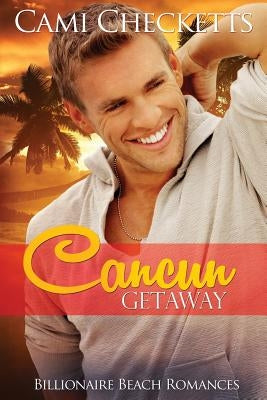 Cancun Getaway: Billionaire Beach Romance by Checketts, Cami