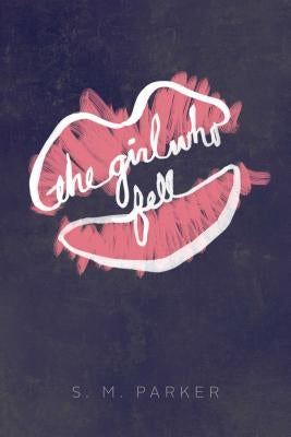 The Girl Who Fell by Parker, S. M.
