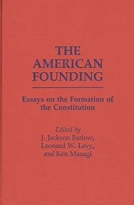 The American Founding: Essays on the Formation of the Constitution by Barlow, J. Jackson