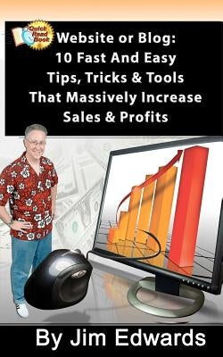 Website or Blog: 10 Fast and Easy Tips, Tricks & Tools That Massively Increase Sales and Profits by Edwards, Jim