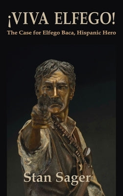 Viva Elfego: The Case for Elfego Baca, Hispanic Hero by Sager, Stan
