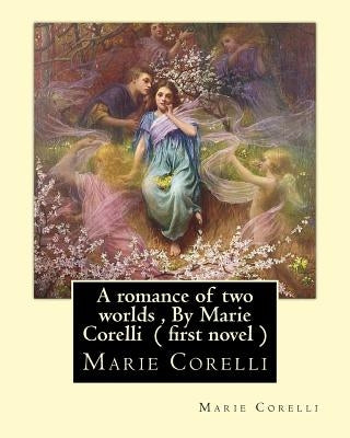 A romance of two worlds, By Marie Corelli ( first novel ) by Corelli, Marie