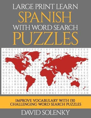Large Print Learn Spanish with Word Search Puzzles: Learn Spanish Language Vocabulary with Challenging Easy to Read Word Find Puzzles by Solenky, David