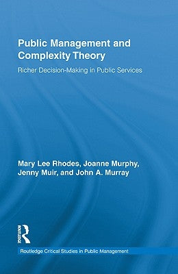 Public Management and Complexity Theory: Richer Decision-Making in Public Services by Rhodes, Mary Lee