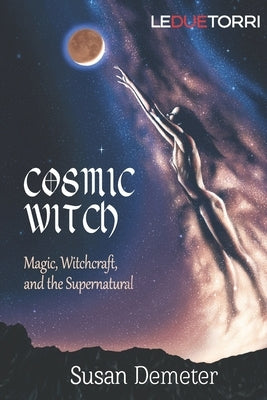 Cosmic Witch: magic, witchcraft, and the supernatural by Demeter, Susan