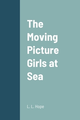 The Moving Picture Girls at Sea by Hope, L. L.