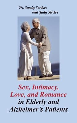 Sex, Intimacy, Love, and Romance in Elderly and Alzheimer's Patients by Sanbar, Sandy