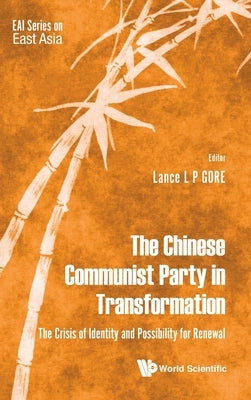 Chinese Communist Party in Transformation, The: The Crisis of Identity and Possibility for Renewal by Gore, Lance Liangping