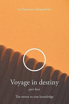 Voyage in Destiny: Part Four - The Return to True Knowledge by Alessandrini, Francesco