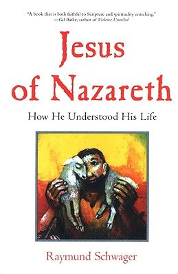 Jesus of Nazareth How He Understood His Life by Schwager, Raymund