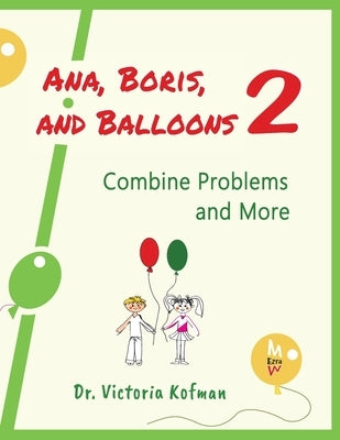 Ana, Boris, and Balloons 2: Combine Problems and More by Kofman, Victoria