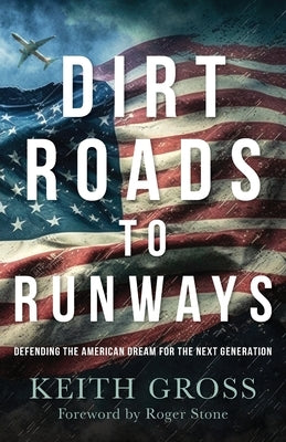 Dirt Roads to Runways: Defending the American Dream for the Next Generation by Gross, Keith