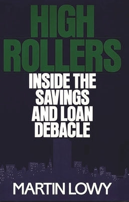 High Rollers: Inside the Savings and Loan Debacle by Lowy, Martin