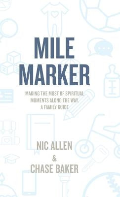 Mile Marker: Making the Most of Spiritual Moments Along the Way. a Family Guide by Allen, Nic