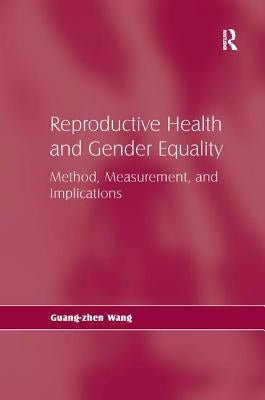 Reproductive Health and Gender Equality: Method, Measurement, and Implications by Wang, Guang-Zhen
