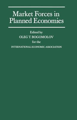 Market Forces in Planned Economies: Proceedings of a Conference Held by the International Economic Association in Moscow, USSR by Bogomolov, Oleg T.