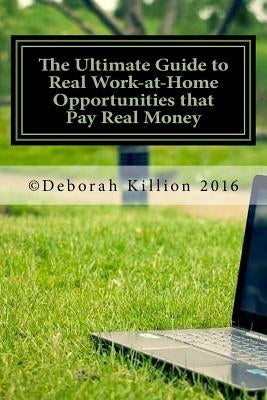 The Ultimate Guide to Real Work-at-Home Opportunities that Pay Real Money by Killion, Deborah L.