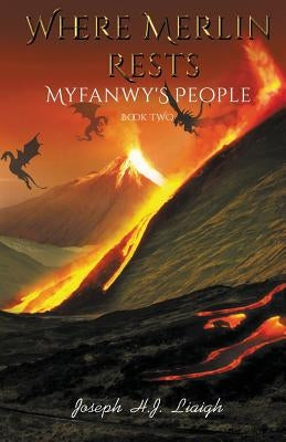 Where Merlin Rests: Myfanwy's People, Book Two by Liaigh, Joseph H. J.