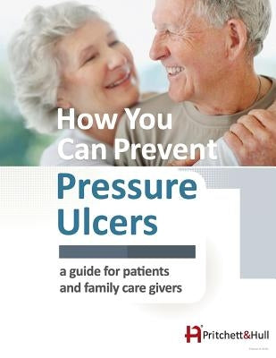 How You Can Prevent Pressure Ulcers: a guide for patients and family caregivers by Hull, Pritchett and