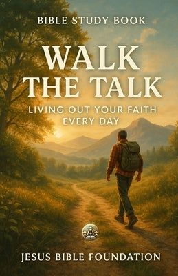 Bible Study Book Walk the Talk: Living Out Your Faith Every Day by Bible Foundation, Jesus
