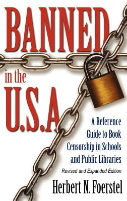 Banned in the U.S.A.: A Reference Guide to Book Censorship in Schools and Public Libraries--Revised and Expanded Edition by Foerstel, Herbert N.