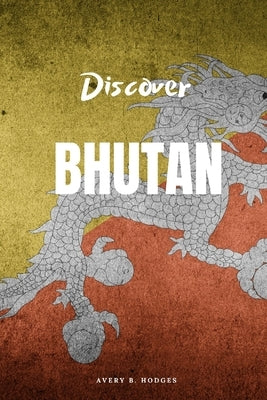Discover Bhutan by Hodges, Avery B.