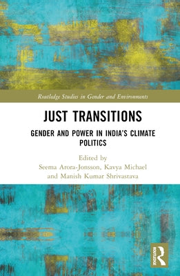 Just Transitions: Gender and Power in India's Climate Politics by Arora-Jonsson, Seema