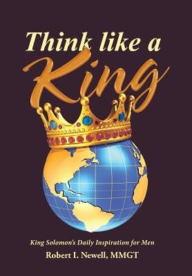 Think like a King: King Solomon's Daily Inspiration for Men by Newell, Mmgt Robert I.