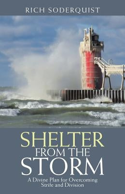 Shelter from the Storm: A Divine Plan for Overcoming Strife and Division by Soderquist, Rich