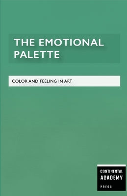 The Emotional Palette - Color and Feeling in Art by Academy Press, Continental