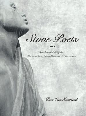 Stone Poets: Headstone Epitaphs: Ruminations, Recollections & Farewells by Nostrand, Don Van