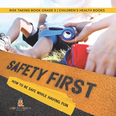 Safety First! How to Be Safe While Having Fun Risk Taking Book Grade 5 Children's Health Books by Baby Professor