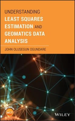 Understanding Least Squares Estimation and Geomatics Data Analysis by Ogundare, John Olusegun