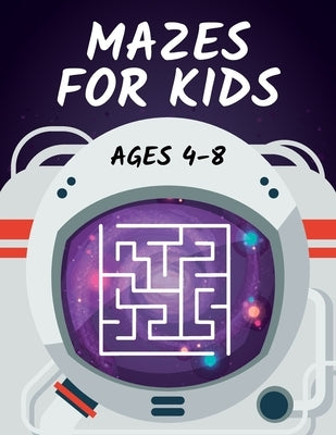 Mazes for Kids Ages 4-8: Maze Activity Book 4-6, 6-8 Workbook for Games, Puzzles, Brain Teasers and Problem-Solving Activities by Edukado Press
