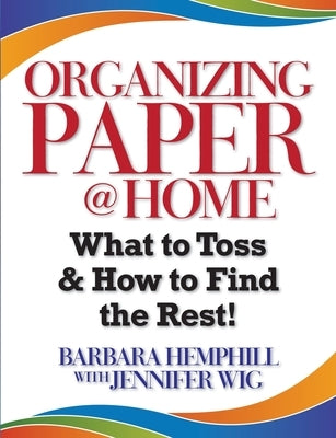 Organizing Paper @ Home: What to Toss and How to Find the Rest by Hemphill, Barbara