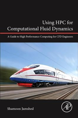 Using HPC for Computational Fluid Dynamics: A Guide to High Performance Computing for Cfd Engineers by Jamshed, Shamoon