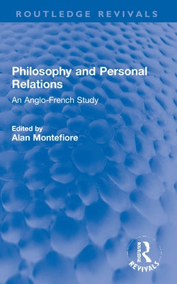 Philosophy and Personal Relations: An Anglo-French Study by Montefiore, Alan