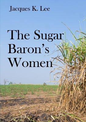 The Sugar Baron's Women by Lee, Jacques K.