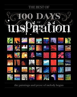 (The Best Of) 100 Days of Inspiration: The paintings and prose of Melody Hogan by Hogan, Melody A.