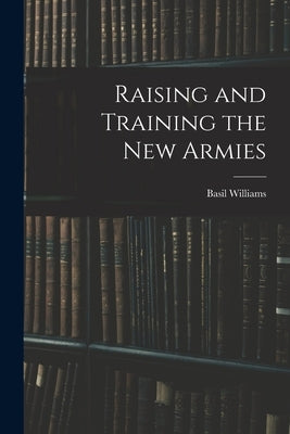 Raising and Training the new Armies by Williams, Basil