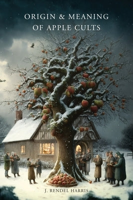 Origin & Meaning of Apple Cults by Harris, J. Rendel