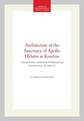 Architecture of the Sanctuary of Apollo Hylates at Kourion: Transactions, American Philosophical Society (Vol. 57, Part 5) by Scranton, Robert