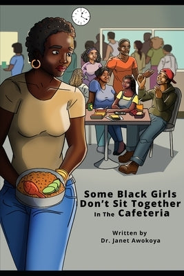 Some Black Girls Don't Sit Together in the Cafeteria by Awokoya, Janet