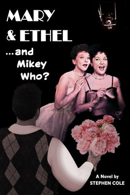 MARY & ETHEL... and Mikey Who? by Cole, Stephen