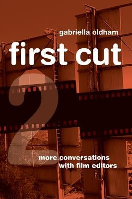 First Cut 2: More Conversations with Film Editors by Oldham, Gabriella