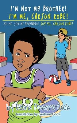 I'm Not My Brother! I'm Me, Carson Kobe!: Yo No Soy Mi Hermano! So Yo, Carson Kobe! by Powers-Cook, Debra