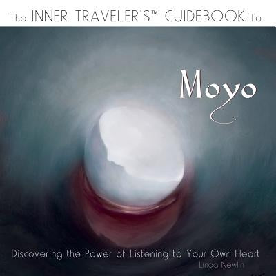 The Inner Traveler's Guidebook to Moyo: Discovering the Power of Listening to Your Own Heart by Newlin, Linda